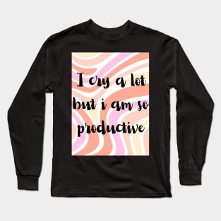 I cry a lot but i am so productive Long Sleeve T-Shirt